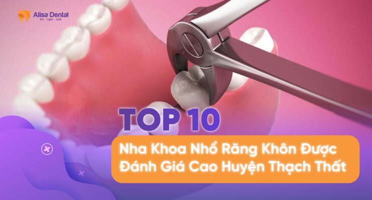 Top 10 Nha Khoa Nhổ Răng Khôn Được Đánh Giá Cao Huyện Thạch Thất