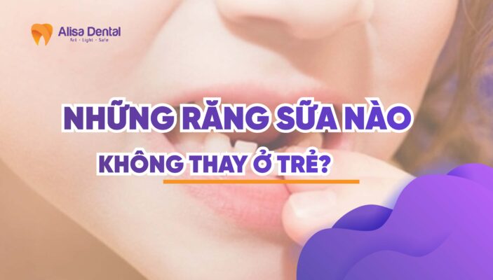Những răng sữa nào không thay