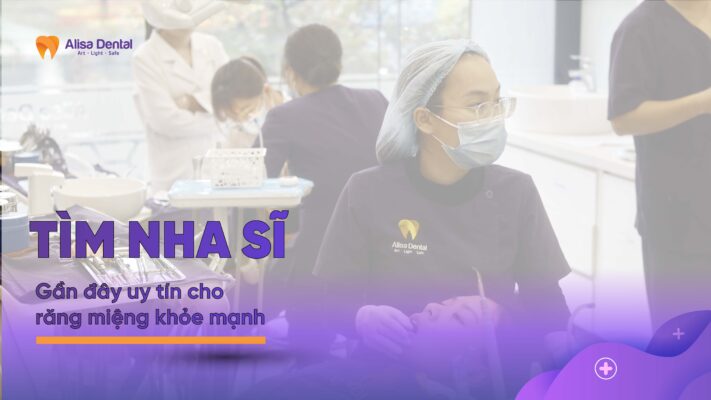 Tìm nha sĩ gần đây uy tín cho răng miệng khỏe mạnh