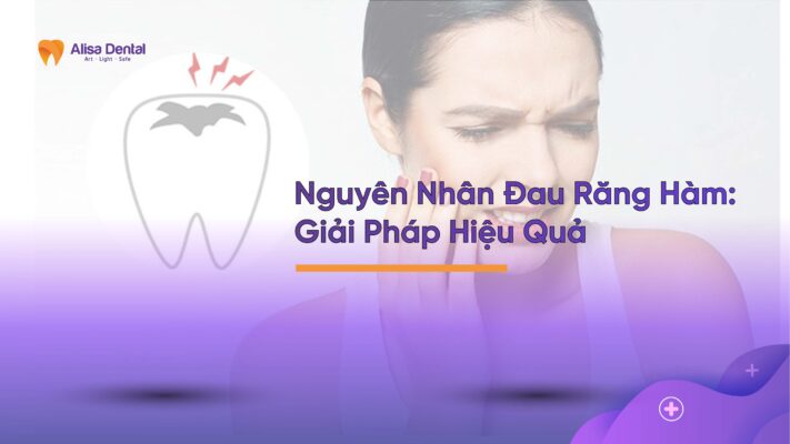 Nguyên Nhân Đau Răng Hàm: Giải Pháp Hiệu Quả