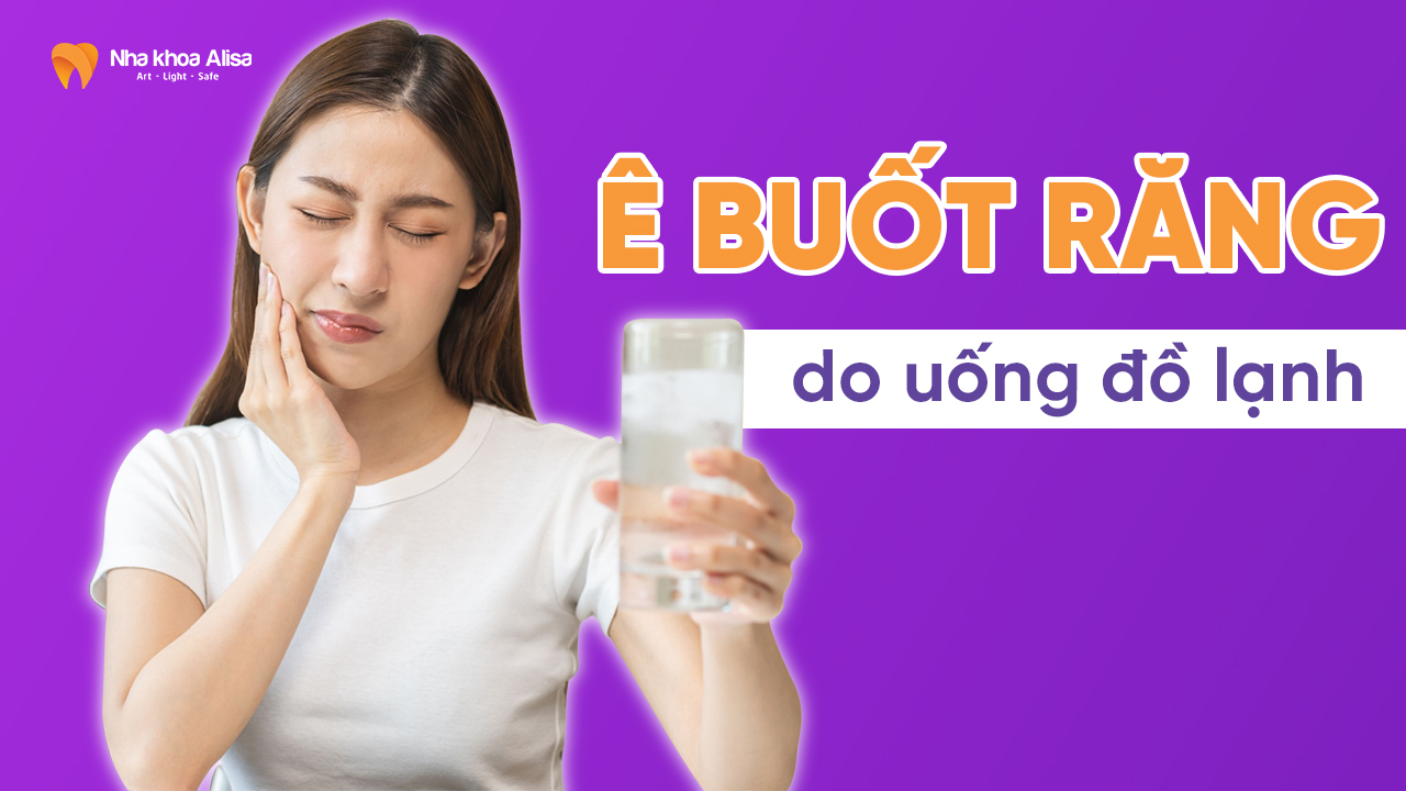 Ê buốt răng do uống đồ lạnh